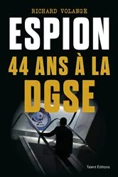 Book cover of Espion 44 ans à la DGSE by Richard Volange