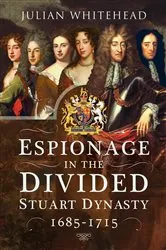 Book cover of Espionage in the Divided Stuart Dynasty, 1685–1715 by Julian Whitehead