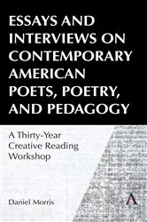 Book cover of Essays and Interviews on Contemporary American Poets, Poetry, and Pedagogy by Daniel Morris