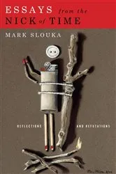 Book cover of Essays from the Nick of Time by Mark Slouka