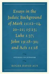 Book cover of Essays in the Judaic Background of Mark 11:12–14, 20–21; 15:23; Luke 1:37; John 19:28–30; and Acts 11:28 by Roger David Aus