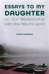 Book cover of Essays to My Daughter on Our Relationship With the Natural World by Steven Simpson