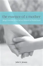 Book cover of Essence of a Mother by Julie Jensen