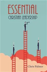 Book cover of Essential Christian Leadership by Chris Palmer
