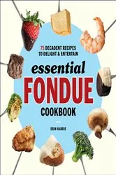 Book cover of Essential Fondue Cookbook by Erin Harris