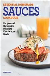 Book cover of Essential Homemade Sauces Cookbook by Mark Driskill