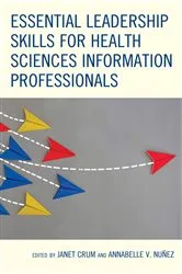 Book cover of Essential Leadership Skills for Health Sciences Information Professionals by Janet Crum