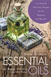 Book cover of Essential Oils for Beauty, Wellness, and the Home by Alicia Atkinson