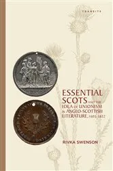 Book cover of Essential Scots and the Idea of Unionism in Anglo-Scottish Literature, 1603–1832 by Rivka Swenson