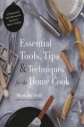 Book cover of Essential Tools, Tips & Techniques for the Home Cook by Michelle Doll