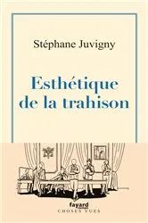 Book cover of Esthétique de la trahison by Stéphane Juvigny