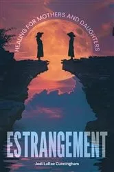 Book cover of Estrangement: Healing for Mothers and Daughters by Jodi LaRae Cunningham