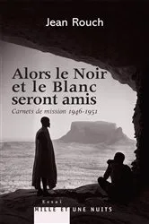 Book cover of Et le Blanc et le Noir seront amis - Carnets de mission 1947-1951 by Jean Rouch