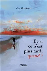 Book cover of Et si ce n'est plus tard, quand ? by Eva Brochard