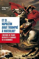 Book cover of Et si Napoléon avant triomphé à Waterloo ? by Philippe Valode