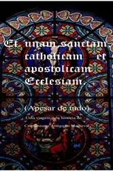 Book cover of Et Unam Sanctam Catholicam Et Apostolicam Ecclesian (apesar De Tudo) Uma Viagem Pela História Do Cristianismo Antigo Ao Medieval by Thiago Veir Pinto Silva Souza Da De Almeida