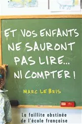 Book cover of Et vos enfants ne sauront pas lire... ni compter ! by Marc Le Bris