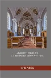 Book cover of Eternal Moment on a Calm Palm Sunday Morning by John R Adcox