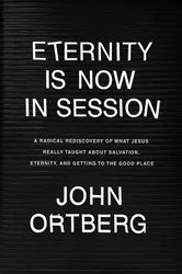 Book cover of Eternity Is Now in Session by John Ortberg