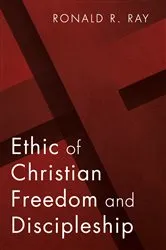 Book cover of Ethic of Christian Freedom and Discipleship by Ronald R. Ray