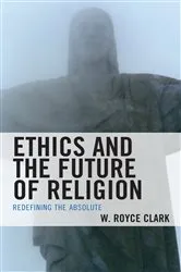 Book cover of Ethics and the Future of Religion by W. Royce Clark