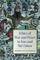 Book cover of Ethics of War and Peace in Iran and Shi'i Islam by Mohammed Jafar Amir Mahallati