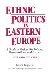 Book cover of Ethnic Politics in Eastern Europe: A Guide to Nationality Policies, Organizations and Parties (2nd ed.) by Janusz Bugajski