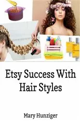 Book cover of Etsy Success With Hair Styles: Etsy Selling Secrets by Mary Hunziger