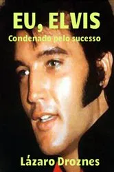 Book cover of Eu, Elvis. Condenado pelo sucesso. by Lázaro Droznes
