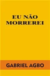 Book cover of Eu não morrerei by Gabriel Agbo