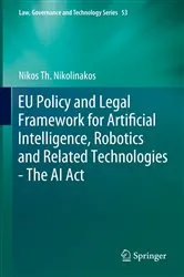 Book cover of EU Policy and Legal Framework for Artificial Intelligence, Robotics and Related Technologies - The AI Act by Nikos Th. Nikolinakos
