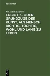 Book cover of Eubiotik. Oder Grundzüge der Kunst, als Mensch richtig, tüchtig, wohl und lang zu leben by Joh. Mich. Leupoldt