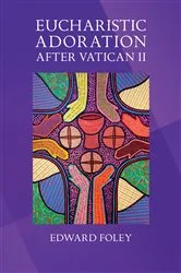 Book cover of Eucharistic Adoration after Vatican II by Edward Foley