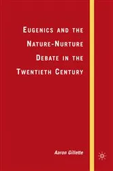 Book cover of Eugenics and the Nature-Nurture Debate in the Twentieth Century by A. Gillette