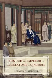 Book cover of Eunuch and Emperor in the Great Age of Qing Rule by Norman A. Kutcher