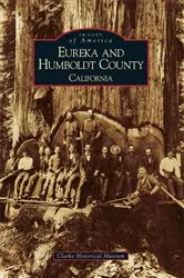 Book cover of Eureka and Humboldt County by Clarke Historical Museum