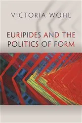 Book cover of Euripides and the Politics of Form by Victoria Wohl