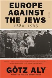 Book cover of Europe Against the Jews, 1880–1945 by Götz Aly