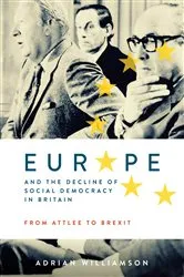 Book cover of Europe and the Decline of Social Democracy in Britain: From Attlee to Brexit by Adrian Williamson