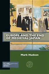 Book cover of Europe and the End of Medieval Japan by Mark Hudson