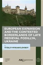 Book cover of European Expansion and the Contested Borderlands of Late Medieval Podillya, Ukraine by Vitaliy Mykhaylovskiy