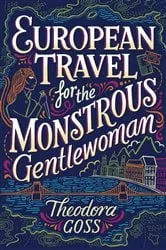 Book cover of European Travel for the Monstrous Gentlewoman by Theodora Goss