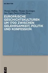Book cover of Europäische Geschichtskulturen um 1700 zwischen Gelehrsamkeit, Politik und Konfession by Thomas Wallnig