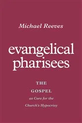Book cover of Evangelical Pharisees by Michael Reeves