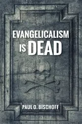 Book cover of Evangelicalism Is Dead by Paul O. Bischoff
