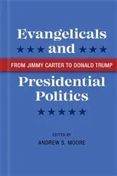 Book cover of Evangelicals and Presidential Politics by Andrew S. Moore