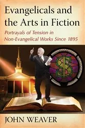 Book cover of Evangelicals and the Arts in Fiction by John Weaver