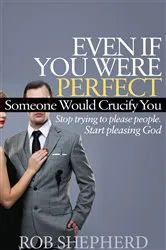 Book cover of Even If You Were Perfect, Someone Would Crucify You by Rob Shepherd