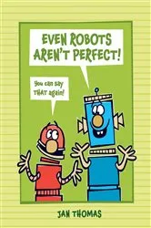 Book cover of Even Robots Aren't Perfect! by Jan Thomas