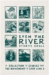 Book cover of Even the River Starts Small by Line 3 Storytelling Anthology Team